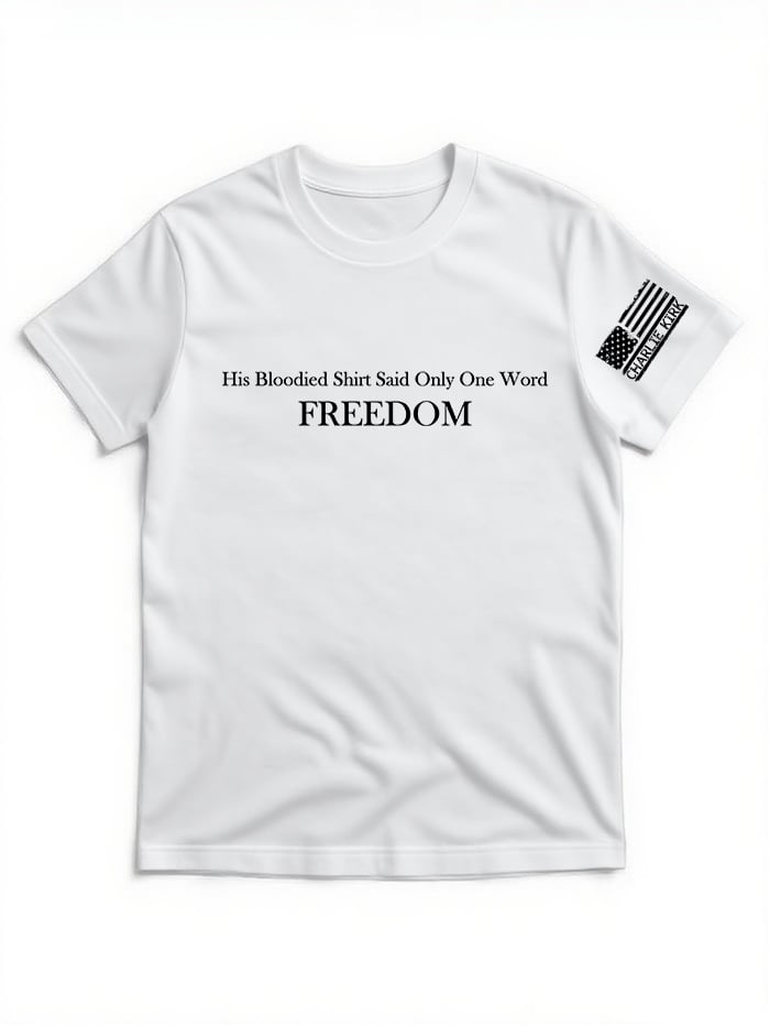 His Bloodied Shirt Said Only One Word FREEDOM, Charlie Kirk Shirt, Justice Shirt, Political Shirt,Human Rights Support Shirt