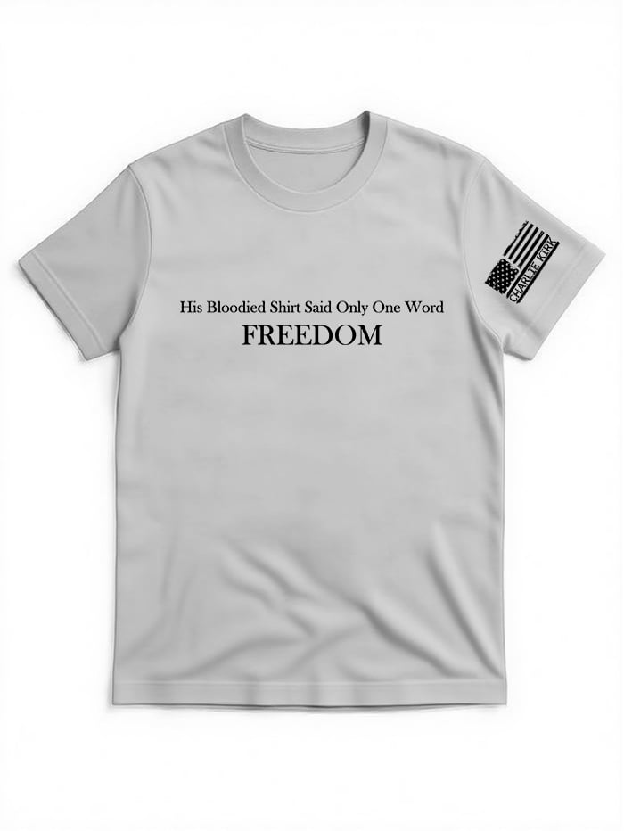 His Bloodied Shirt Said Only One Word FREEDOM, Charlie Kirk Shirt, Justice Shirt, Political Shirt,Human Rights Support Shirt